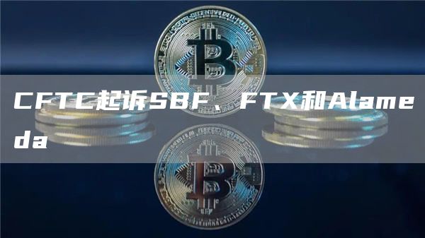 CFTC起诉SBF、FTX和Alameda1